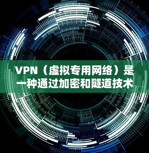 VPN（虚拟专用网络）是一种通过加密和隧道技术，在公共网络（如互联网）上建立安全连接的工具。以下是关于VPN的详细解答