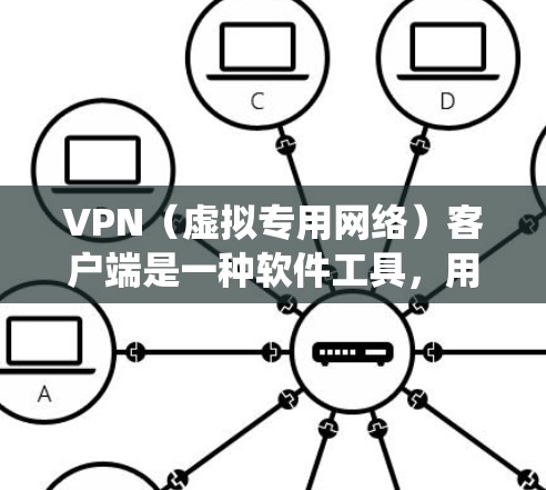 VPN（虚拟专用网络）客户端是一种软件工具，用于建立加密隧道连接至VPN服务器，从而安全地访问网络资源或绕过地理限制。以下是关于VPN客户端的详细介绍