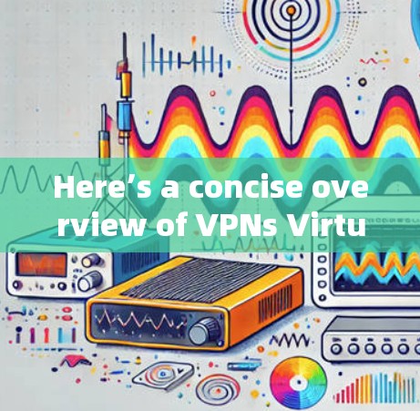 Here’s a concise overview of VPNs Virtual Private Networks)and their key aspects: